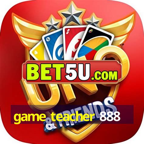 game teacher 888|Teacher888 .